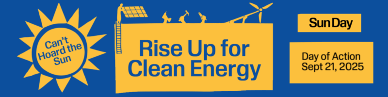 Event banner with sun logo and text 'Can't Hoard the Sun', 'Rise Up for Clean Energy', 'SunDay', and 'Day of Action Sept 21, 2025' on blue background with yellow sun and wind turbine illustrations.